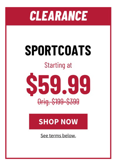 Sportcoats Starting at $59.99 Orig. $199-$399 Shop Now See terms below.