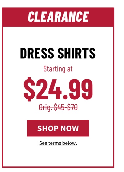 Dress Shirts Starting at $24.99 Orig. $45-$70 Shop Now See terms below.