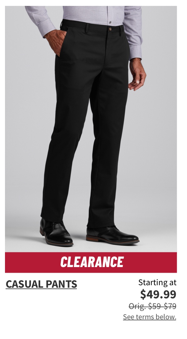 Clearance Casual Pants Starting at $49.99 Orig. $59-$79  Shop Now See terms below.