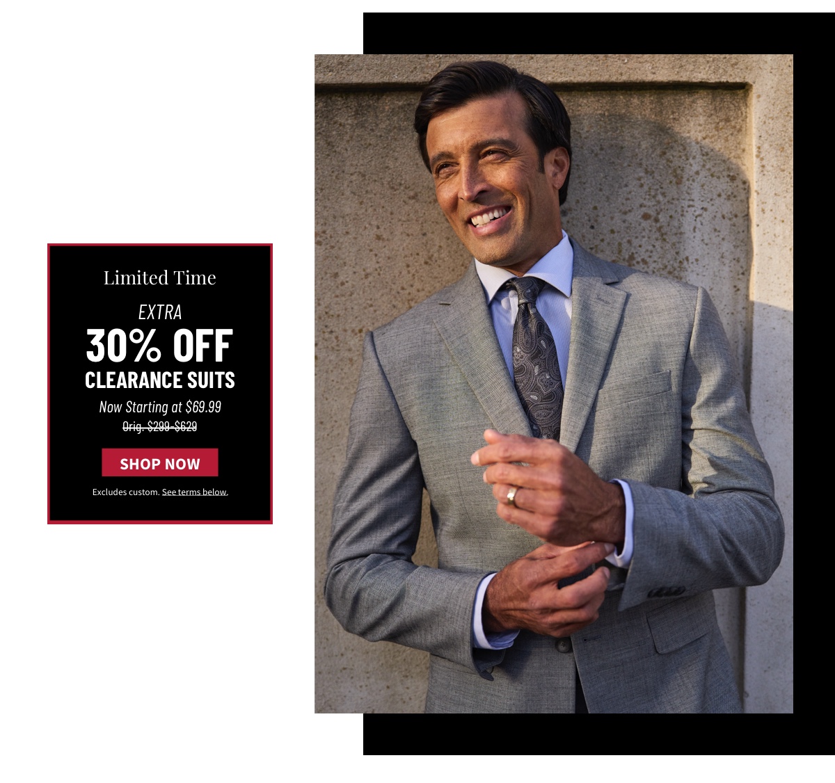 Limited Time  Extra 30% Off Clearance Suits Shop Now  Now Starting at $69.99 Orig. $299-$629