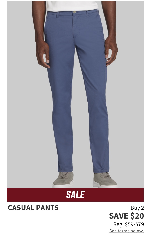 Buy 2, Save $20 Casual Pants Reg. $59-$79  Shop Now See terms below.
