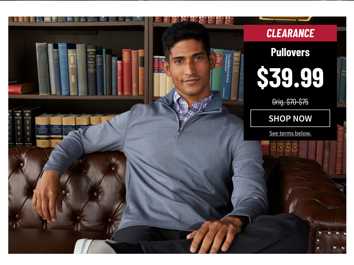 Clearance Pullovers $39.99 Orig. $70-$75  Shop Now See terms below.