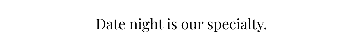Date night is our specialty.