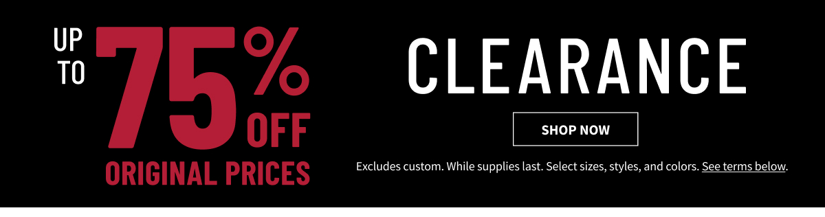 Clearance Up to 75% Off Original Prices Shop All Clearance While supplies last. Select sizes, styles, and colors. Excludes custom. See terms below.