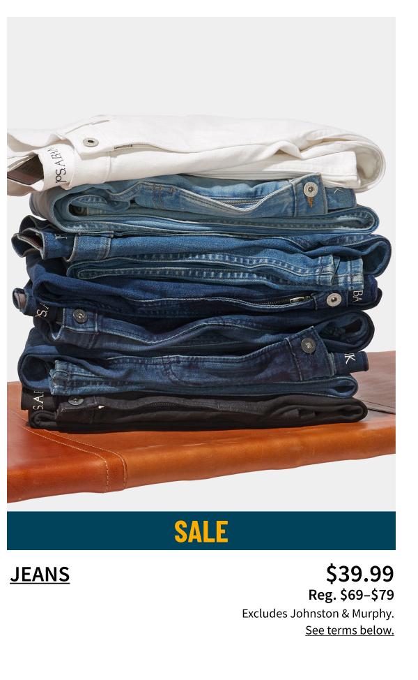 Jeans $39.99 Reg. $69-$79 Shop Now Excludes Johnston and Murphy. See terms below.