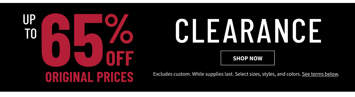 Clearance Up to 65% Off Original Prices Shop All Clearance While supplies last. Select sizes, styles, and colors. Excludes custom. See terms below.