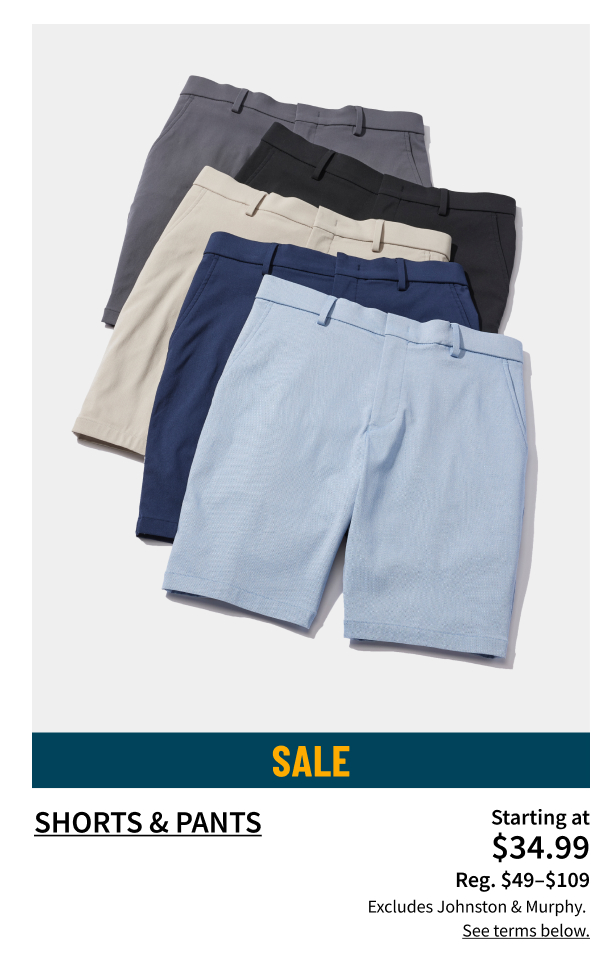 Shorts and Pants Starting at $34.99 Reg. $49-$109 Shop Now Excludes Johnston and Murphy. See terms below.