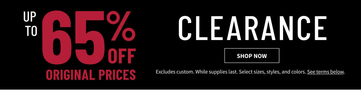 Clearance Up to 65% Off Original Prices Shop All While supplies last. Select sizes, styles, and colors. Excludes custom. See terms below.