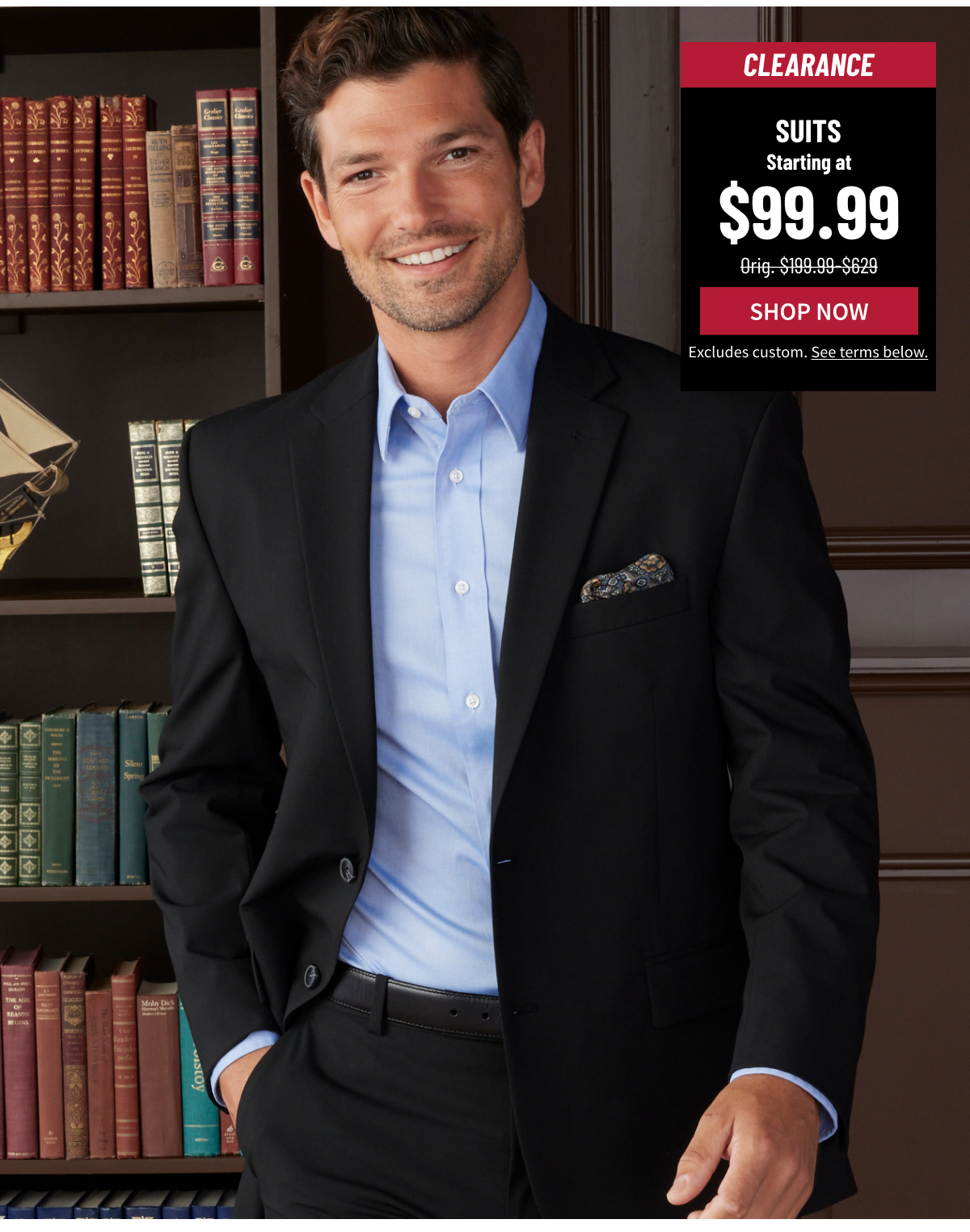 Suits Starting at $99.99 Orig. $199.99-$629 Shop Now Excludes custom. See terms below.