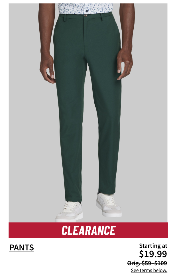 Pants Starting at $19.99 Orig. $59-$109 Shop Now See terms below.