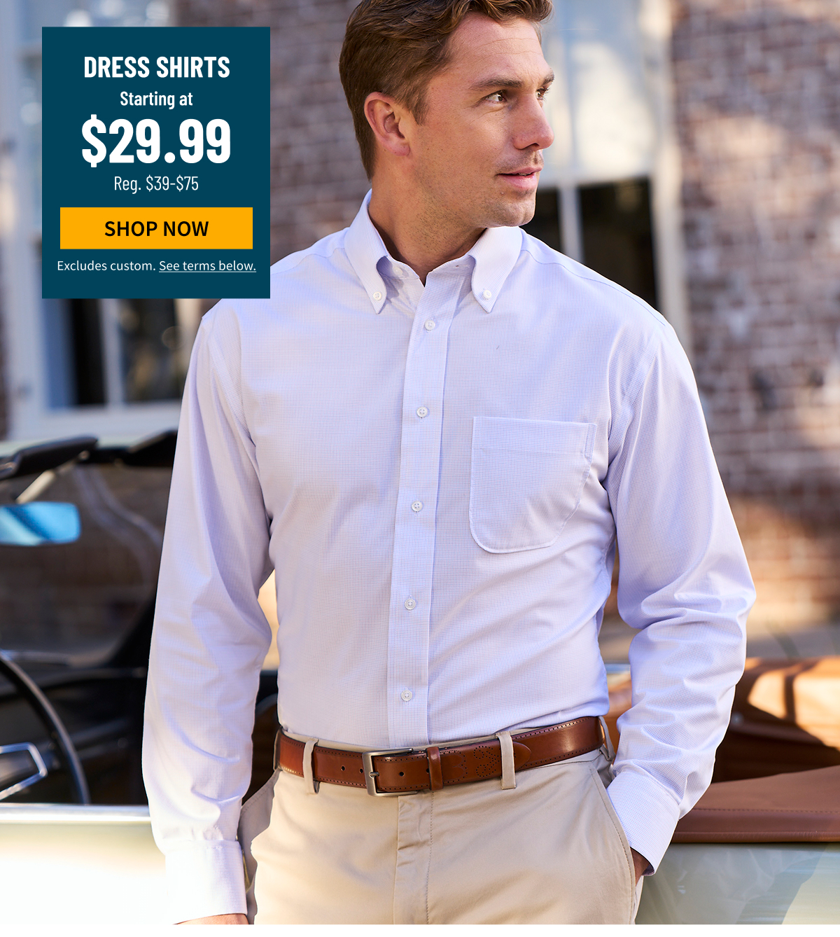 Dress Shirts Starting at $29.99 Reg. $39-$75 Shop Now Excludes custom. See terms below.