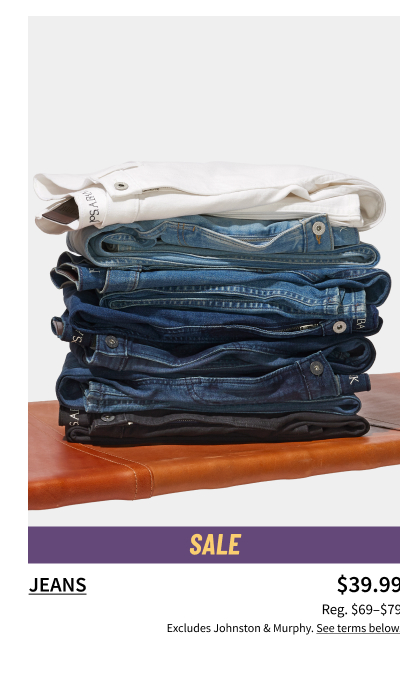 Jeans $39.99 Reg. $69-$79 Shop Now Excludes Johnston and Murphy. See terms below.