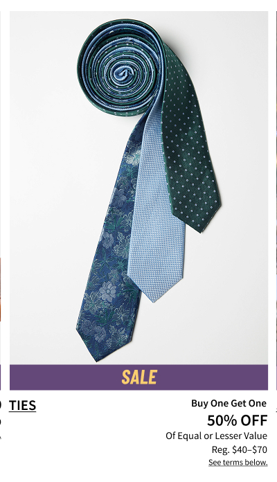 Ties Buy 1 Get 1 50% Off Of Equal or Lesser Value Reg. $40-$70 Shop Now See terms below.