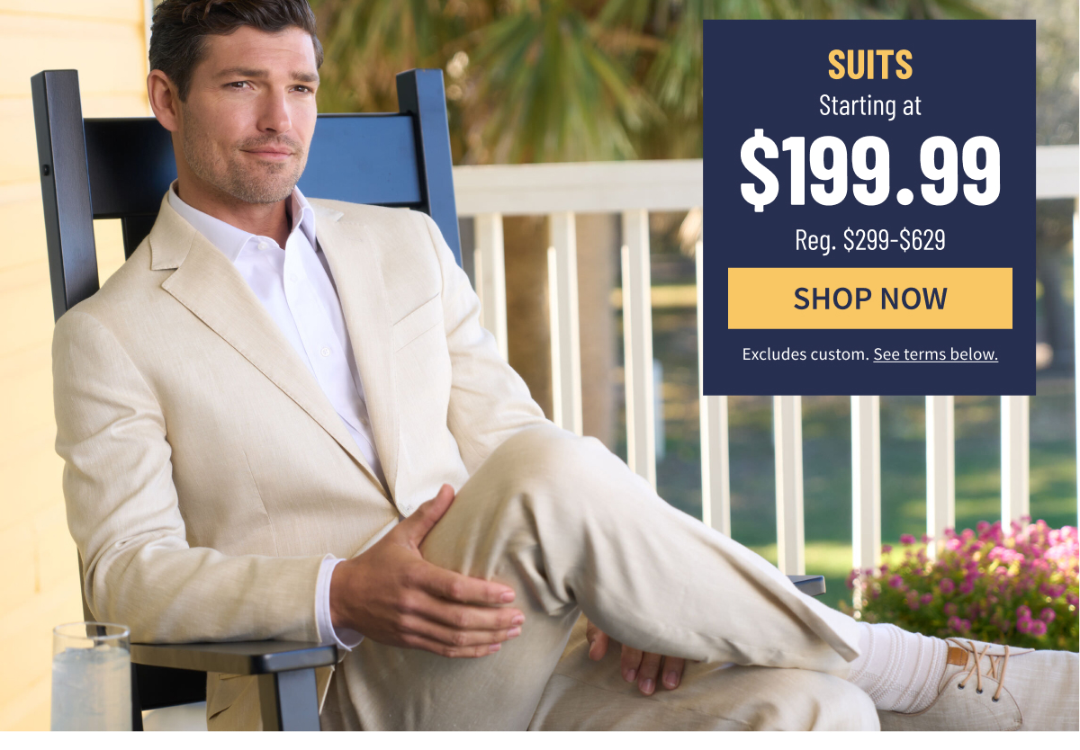 Suits Starting at $199.99 Reg. $299-$629 Shop Now Excludes custom. See terms below.