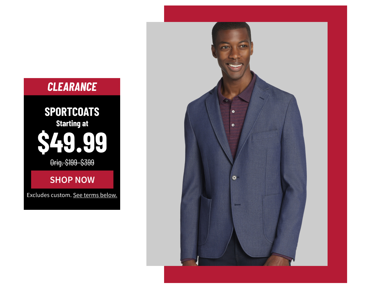 Clearance Sportcoats Starting at $49.99 Orig. $199-$399 Shop Now
