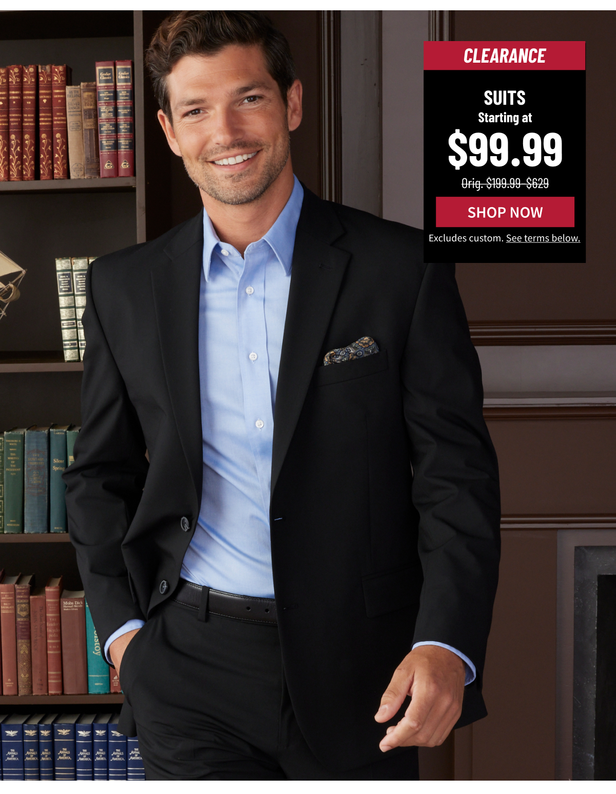 Clearance Suits Starting at $99.99 Orig. $199.99-$629 Shop Now