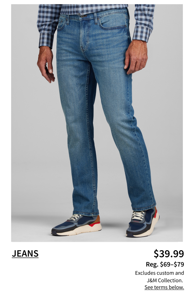 Jeans $39.99 (reg. $69-$79)(excludes custom and J and M Collection) See terms below.