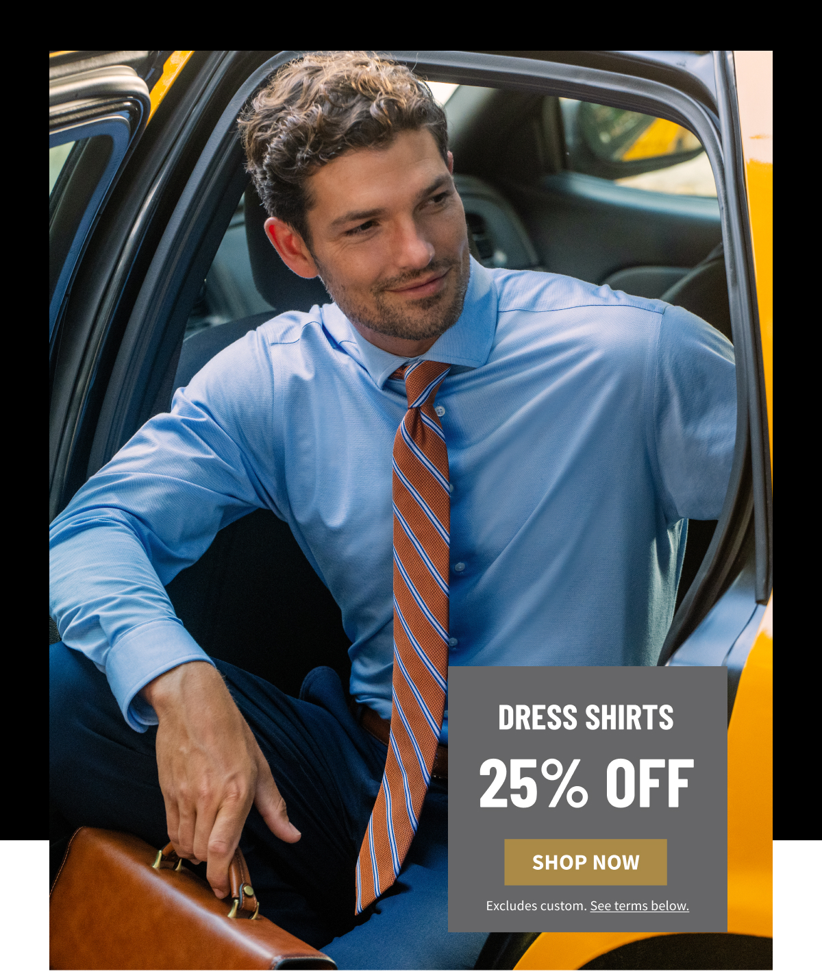 Dress Shirts 25% Off Shop Now Excludes custom. See terms below.