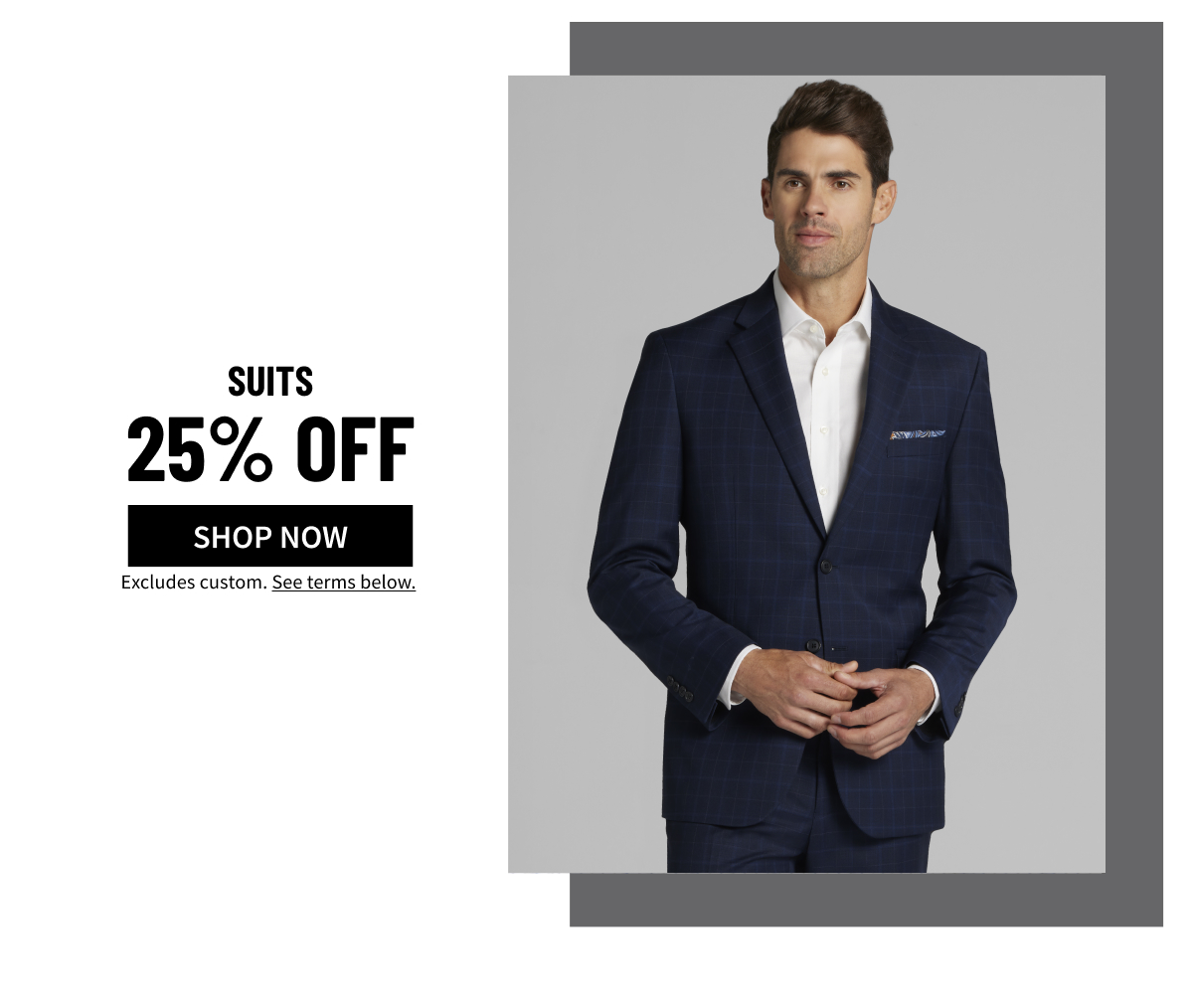 Suits 25% Off Shop Now Excludes custom. See terms below.