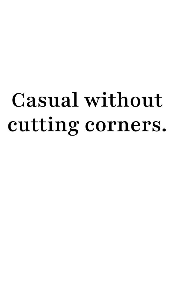 Casual without cutting corners.