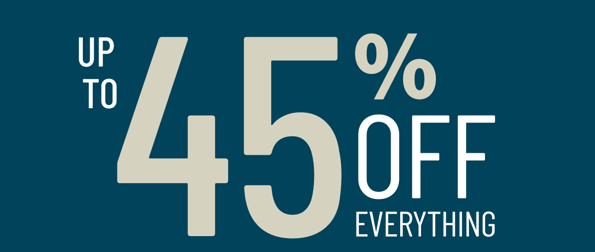 Up to 45% off Everything.