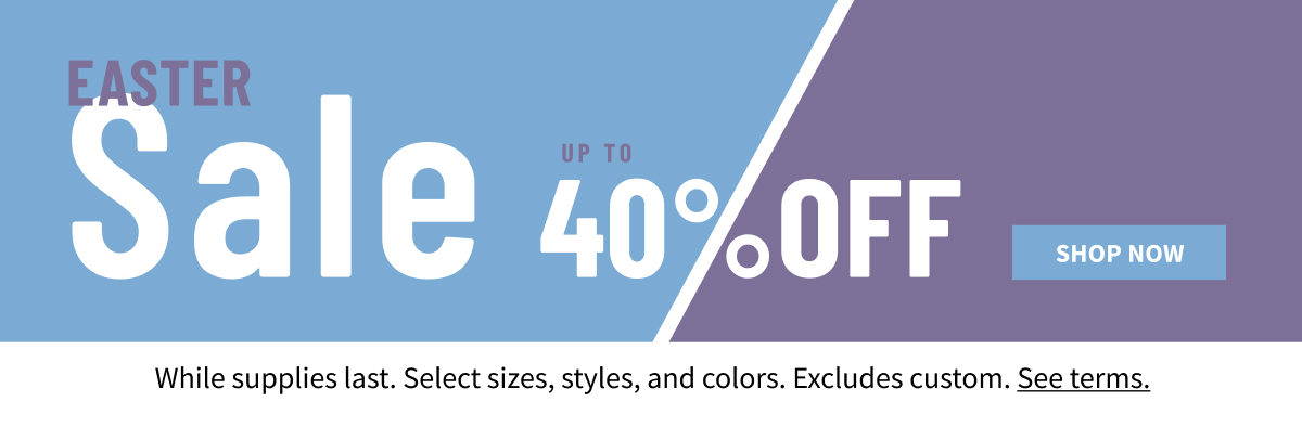 Easter Sale Shop All While supplies last. Select sizes, styles, and colors. Excludes custom. See terms below.