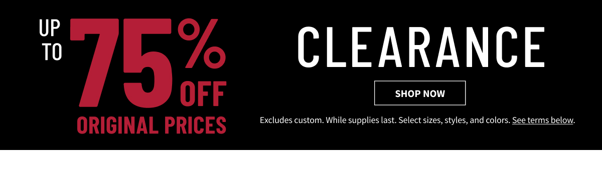 Clearance Up to 75% Off Original Prices Shop All Clearance While supplies last. Select sizes, styles and colors. Excludes custom. See terms below.