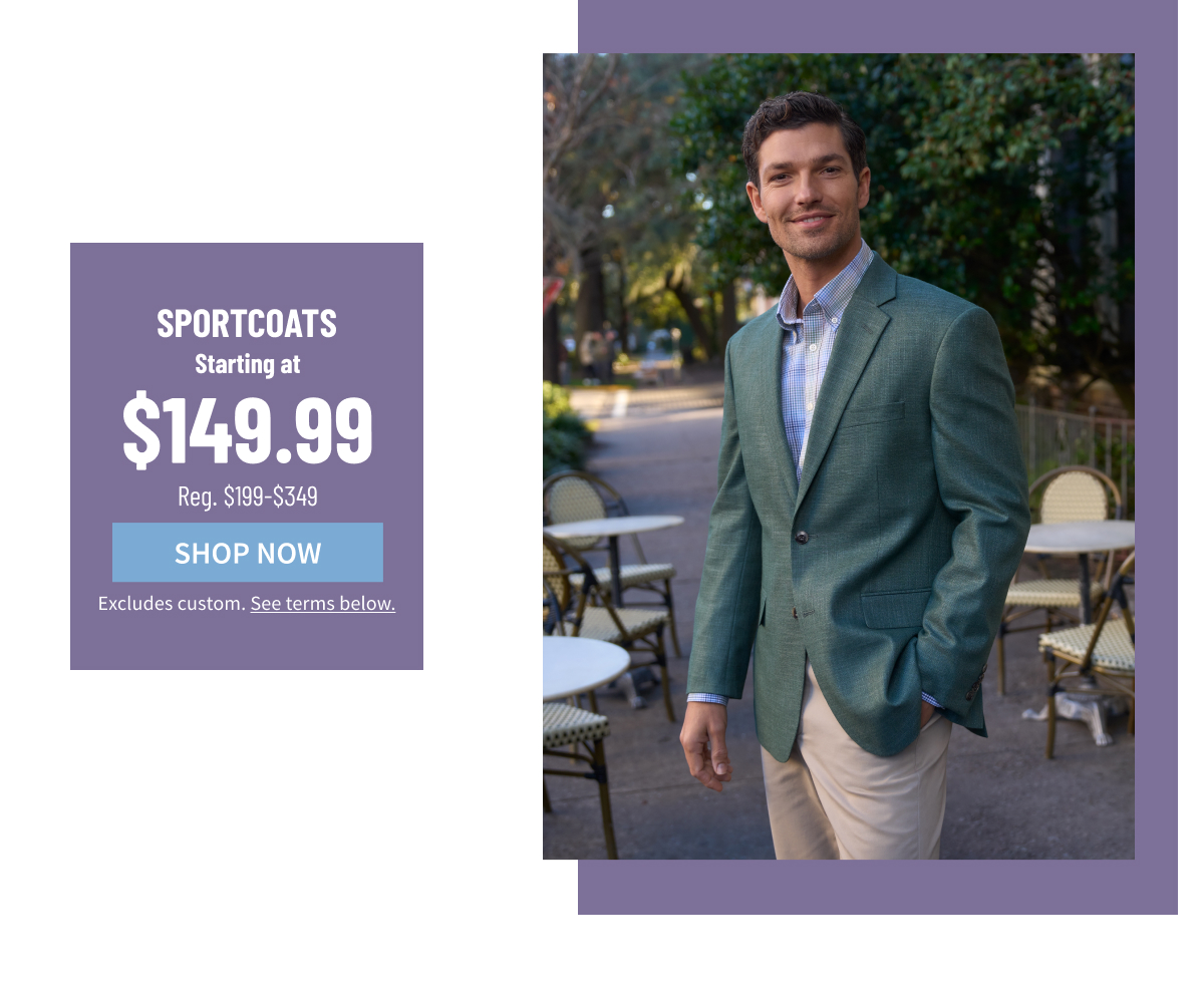 Sportcoats Starting at $149.99 Reg. $199-$349 Shop Now  Excludes custom. See terms below.