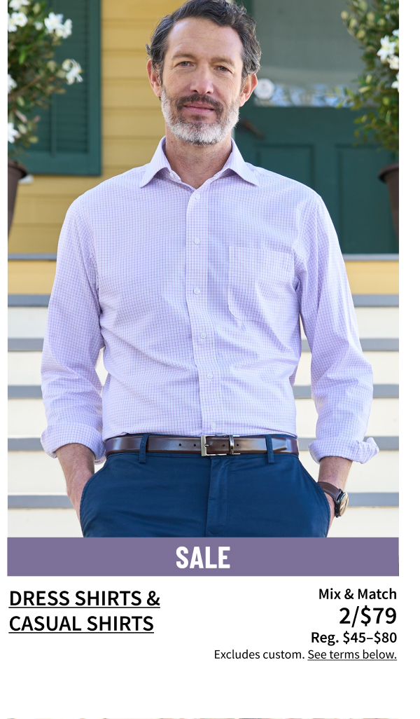 Mix and Match Dress Shirts and Casual Shirts 2/$79 Reg. $45-$80 Shop Now  Excludes custom. See terms below.