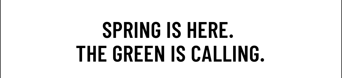 Spring is here. The green is calling.