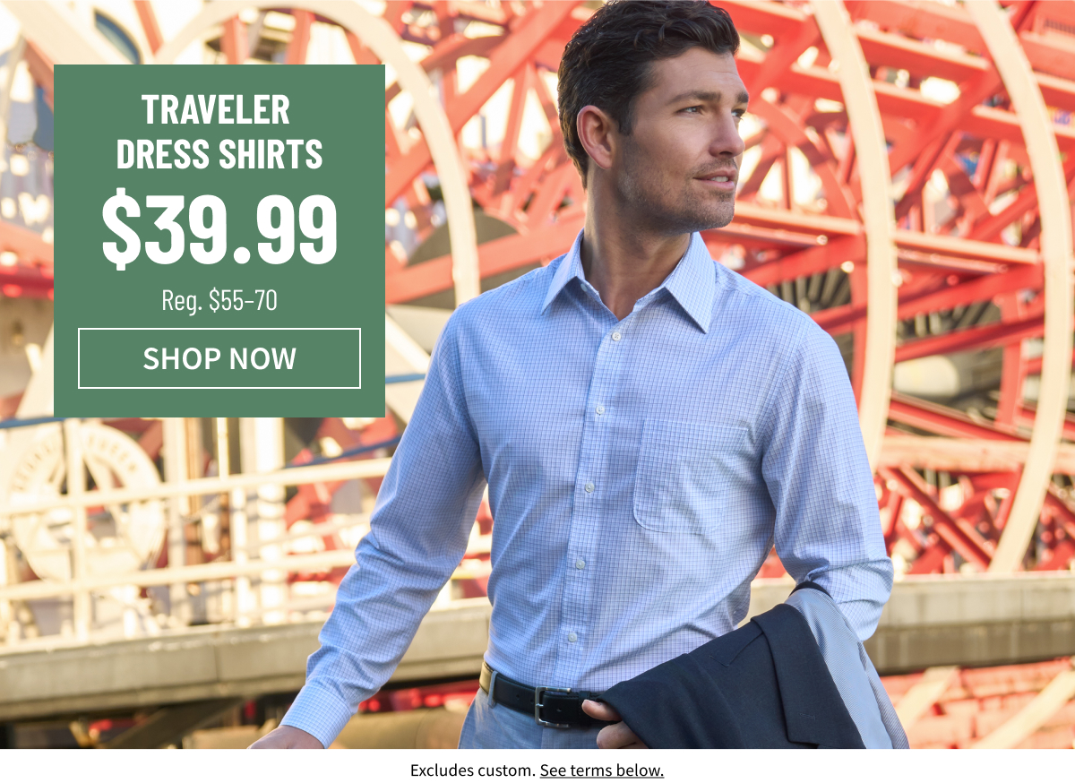 Traveler Dress Shirts $39.99 Reg. $55-70 Shop Now Excludes custom. See terms below.