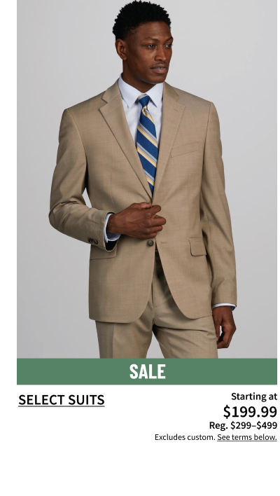 Select Suits Starting at $199.99 Reg. $299-$499 Shop Now Excludes custom. See terms below.