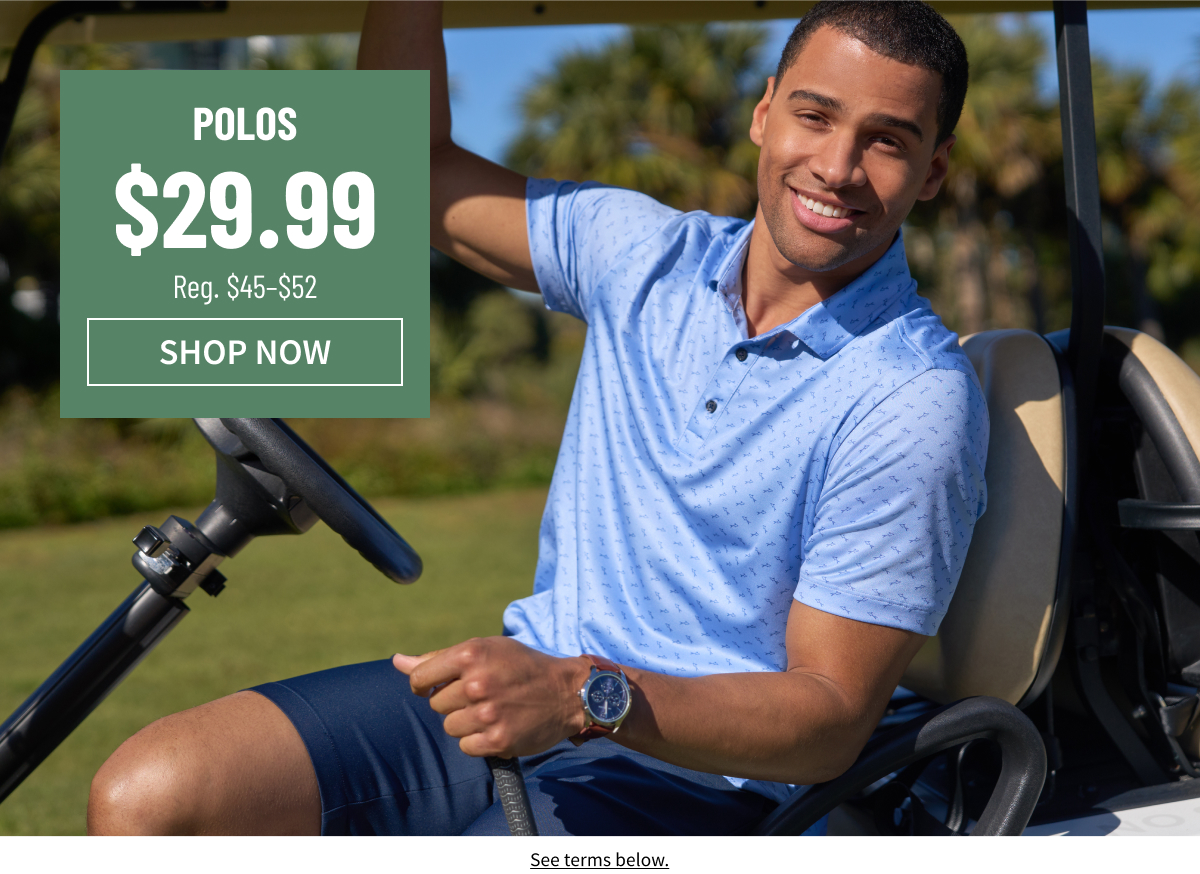 Polos $29.99 Reg. $45-$52 Shop Now See terms below.