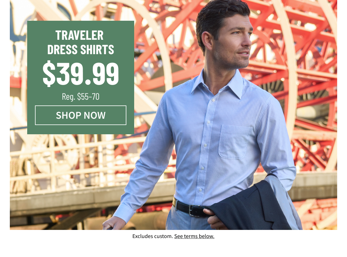 Traveler Dress Shirts $39.99 Reg. $55-70 Shop Now Excludes custom. See terms below.