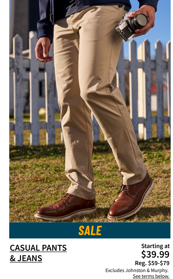 Casual Pants and Jeans Starting at $39.99 Reg. $59-$79 Shop Now Excludes Johnston and Murphy. See terms below.