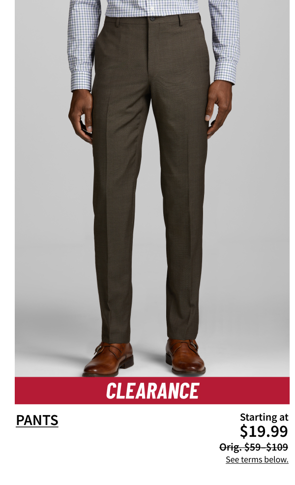 Pants Starting at $19.99 Orig. $59.00-$109 Shop Now See terms below.