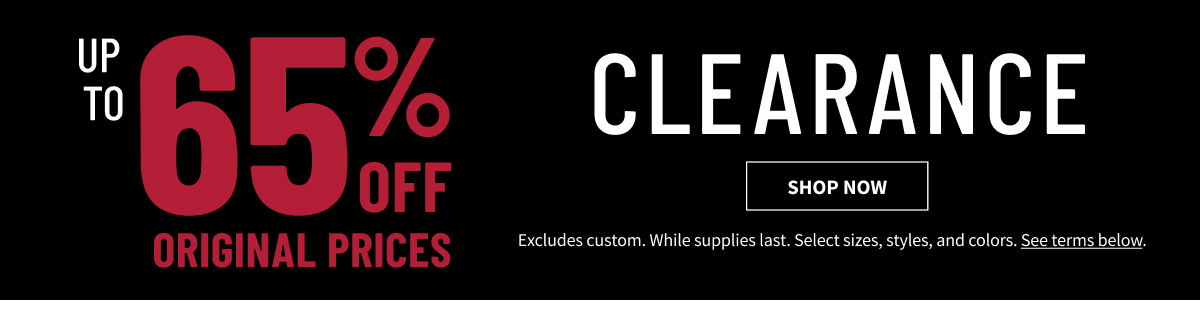 Clearance Up to 65% Off Original Prices Shop All While supplies last. Select sizes, styles, and colors. Excludes custom. See terms below.