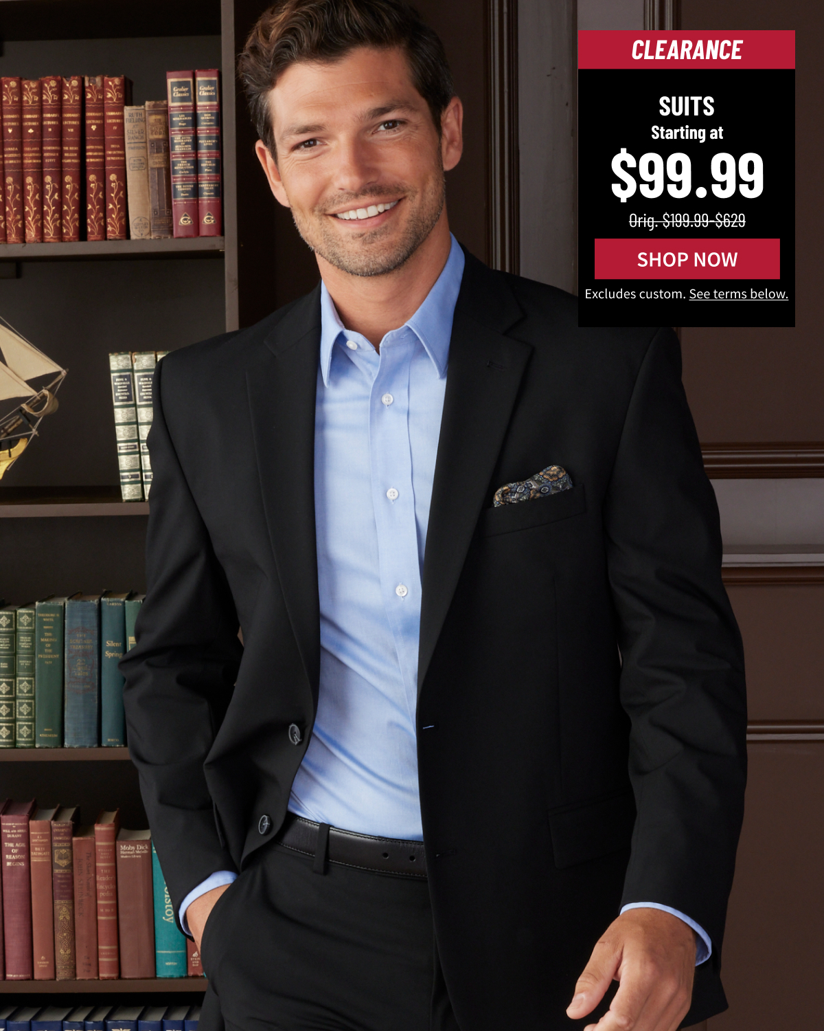 Clearance Suits Starting at $99.99 Orig. $199.99-$629 Shop Now Excludes custom. See terms below.