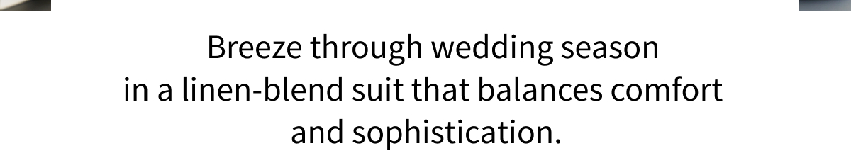 Breeze through wedding season in a linen-blend suit that balances comfort and sophistication.