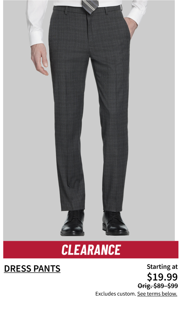 Clearance Dress Pants $19.99 Orig. $89-$99 Show Now Excludes custom. See terms below.