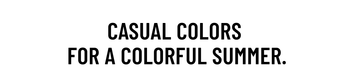 Casual colors for a colorful summer.