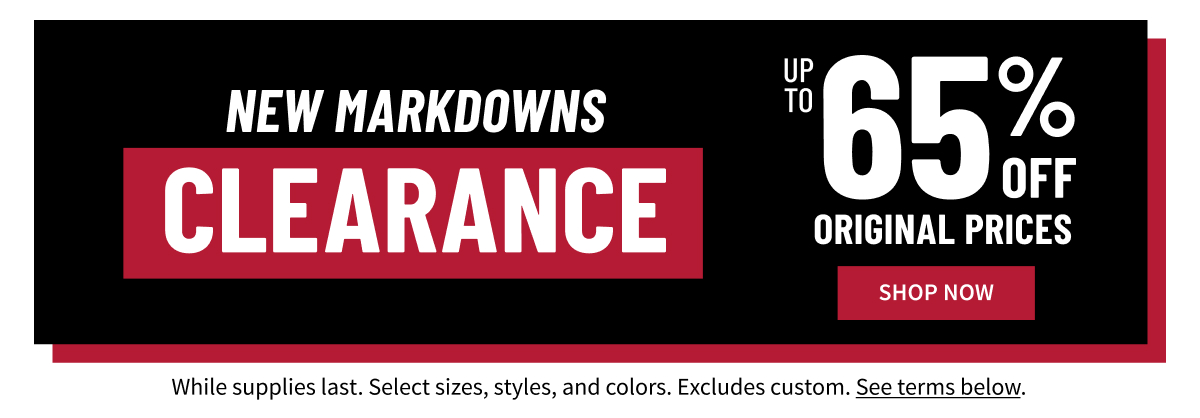 New Markdowns Clearance Up to 65% Off Original Prices Shop Now While supplies last. Select sizes, styles, and colors. Excludes custom. See terms below.