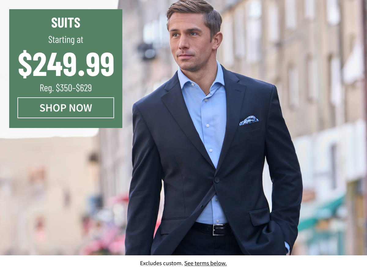 Suits Starting at $249.99 Reg. $350-$629 Shop Now
