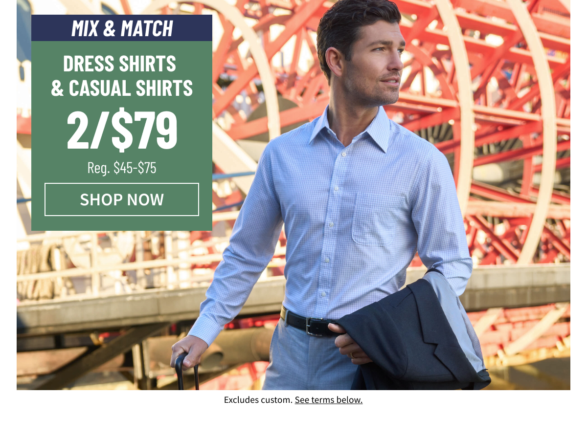 Mix and Match Dress Shirts and Casual Shirts 2/$79 Reg. $45-$75 Shop Now