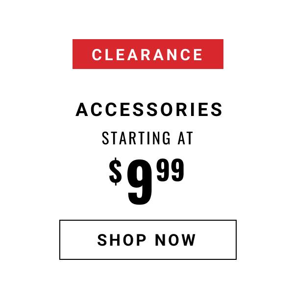 Clearance Accessories Starting at $9.99