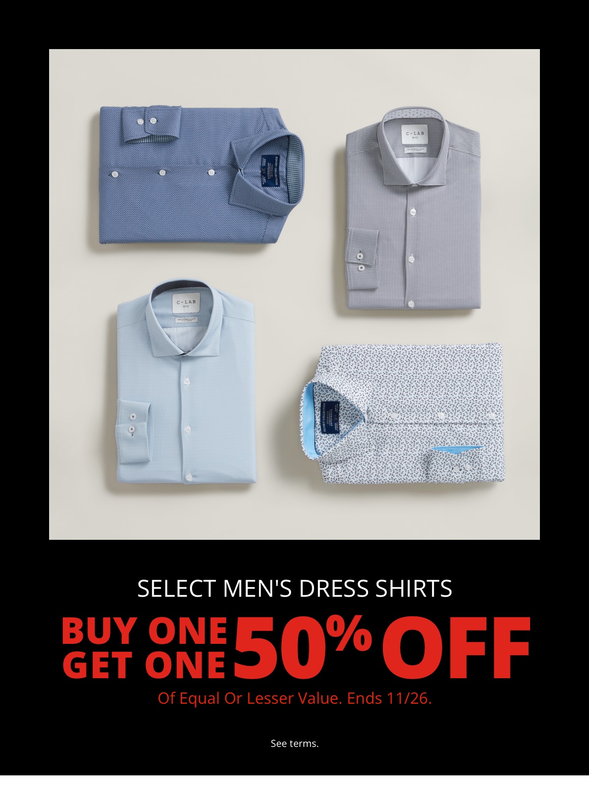Select Mens Dress Shirts|Buy One Get One 50% Off|Of Equal or Lesser Value. Ends 11/26.|See terms.
