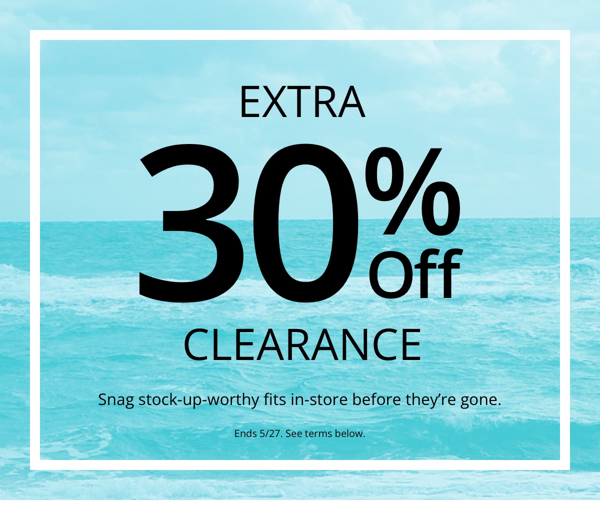 Extra| 30% Off|Clearance|Snag stock-up-worthy fits in-store before theyre gone. |Ends 5/27. See terms below.