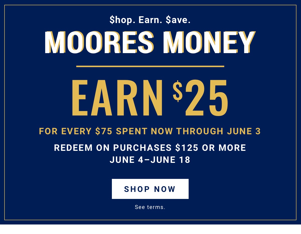Moores Money earn 25 dollars for every 75 spent