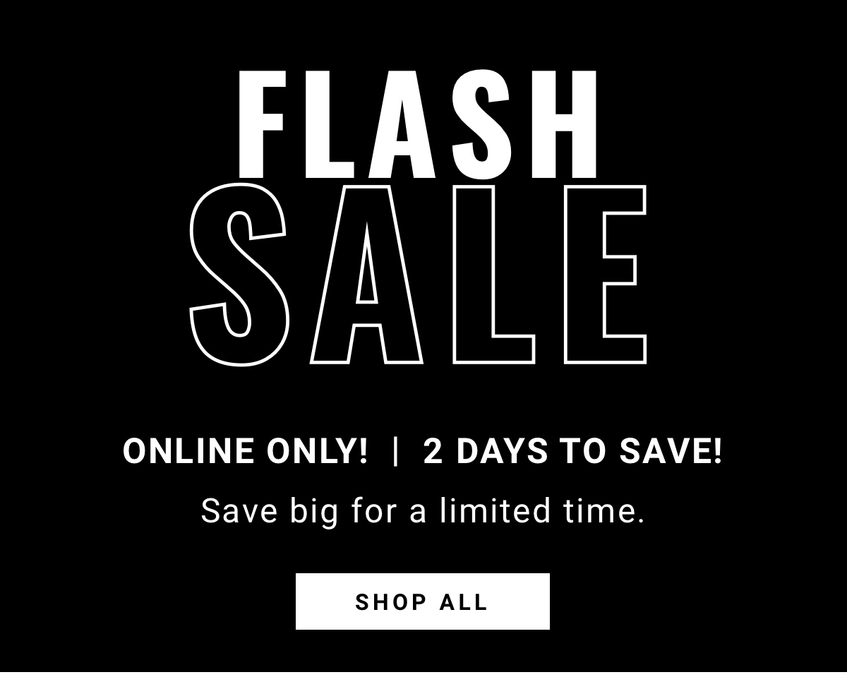Flash Sale Online Only!|2 Days to Save!|Save big for a limited time.|Shop All