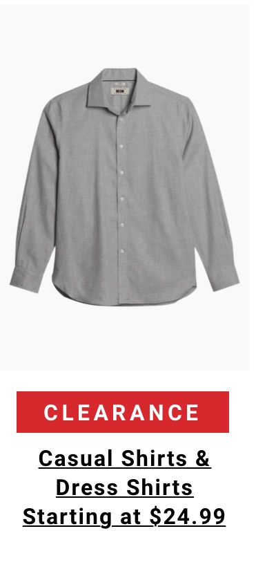 Clearance. Casual Shirts and Dress Shirts Starting at $24.99. See terms.